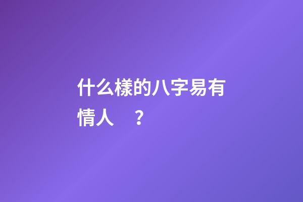 什么樣的八字易有情人？